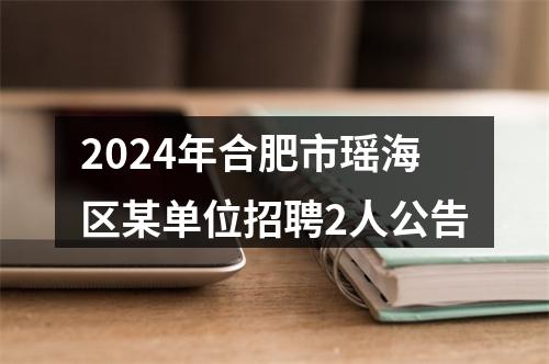 2024年合肥市瑶海区某单位招聘2人公告 图片